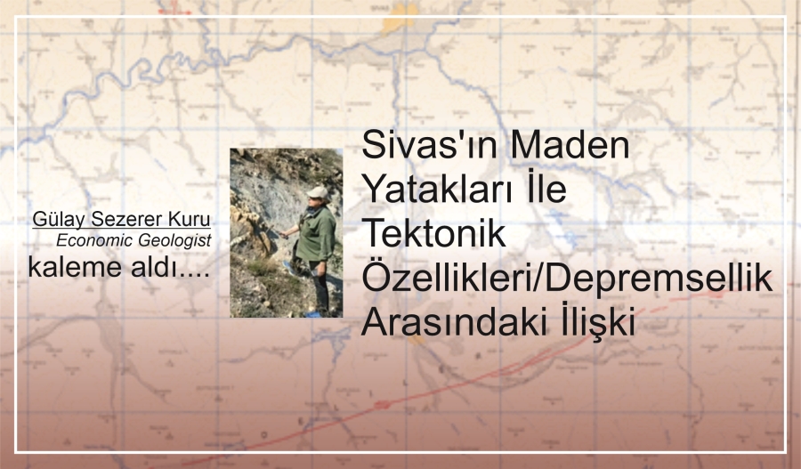 Sivas’ın Maden Yatakları İle Tektonik Özellikleri/Depremsellik Arasındaki İlişki