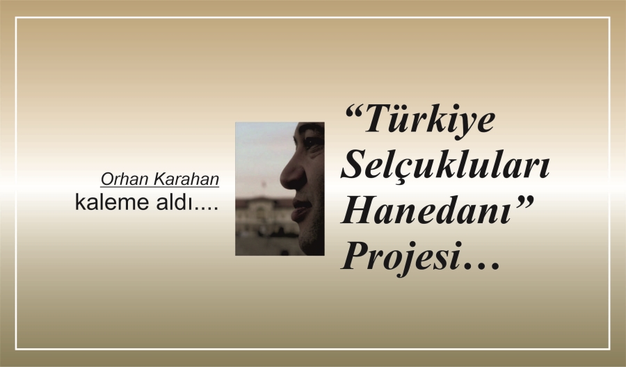 “Türkiye Selçukluları Hanedanı” Projesi…