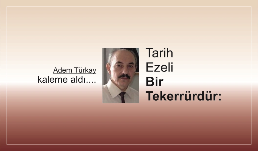 Tarih Ezeli Bir Tekerrürdür: