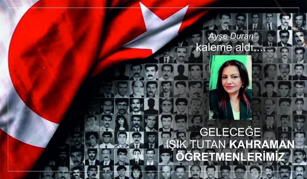 GELECEĞE IŞIK TUTAN KAHRAMAN ÖĞRETMENLERİMİZ