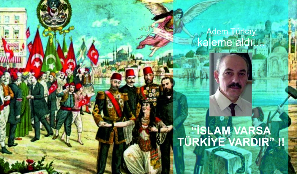 “ İSLAM VARSA TÜRKİYE VARDIR” !!