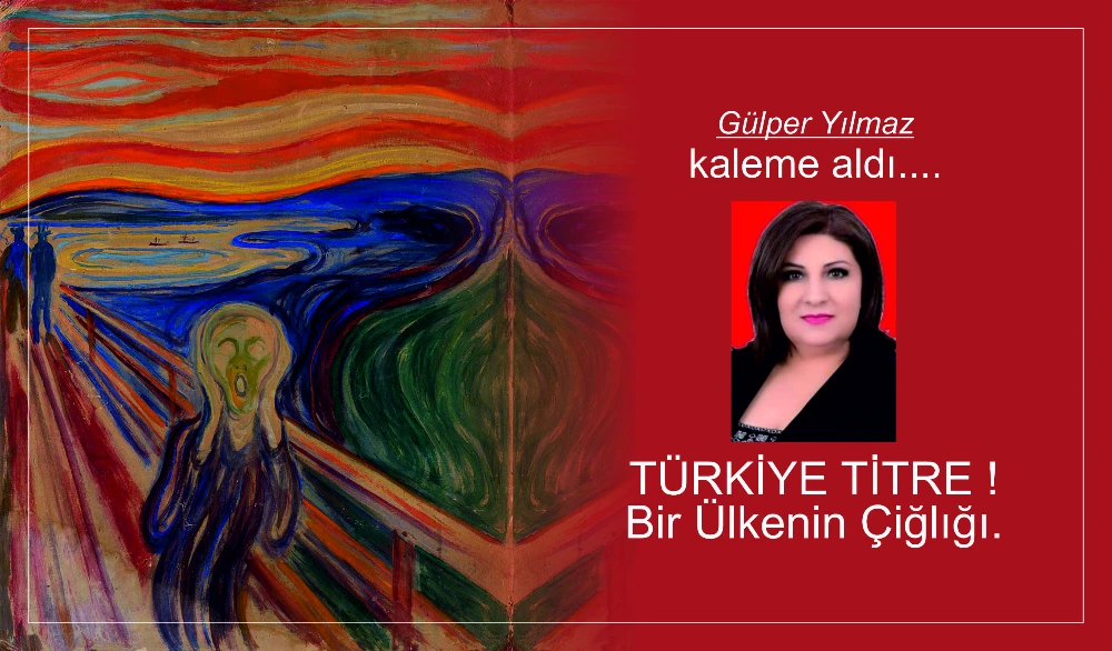 TÜRKİYE TİTRE !  Bir Ülkenin Çiğlığı.