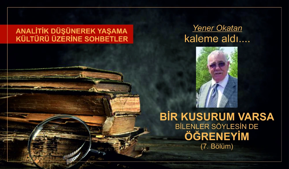 BİR KUSURUM VARSA BİLENLER SÖYLESİN DE ÖĞRENEYİM (7. Bölüm)