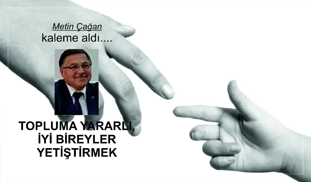 TOPLUMA YARARLI, İYİ BİREYLER YETİŞTİRMEK