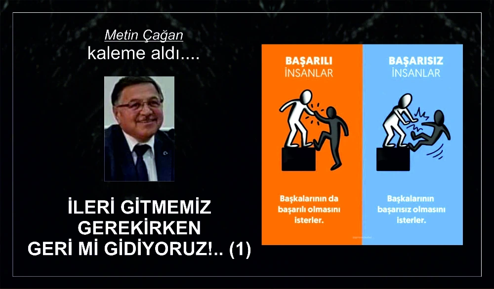 İLERİ GİTMEMİZ GEREKİRKEN GERİ Mİ GİDİYORUZ!.. (1)