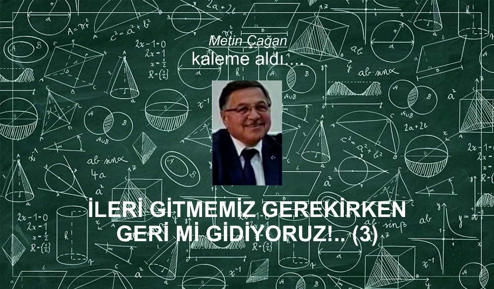 İLERİ GİTMEMİZ GEREKİRKEN GERİ Mİ GİDİYORUZ!.. (3)