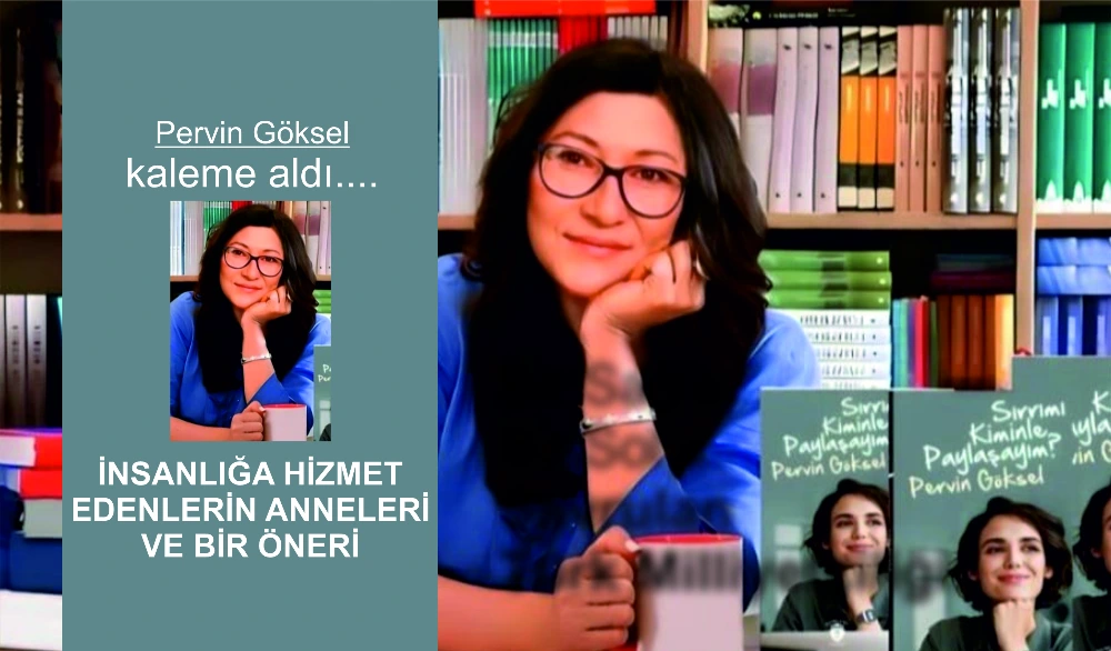 İNSANLIĞA HİZMET EDENLERİN ANNELERİ VE BİR ÖNERİ