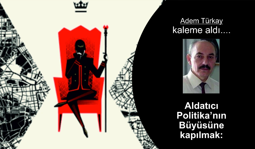 Aldatıcı Politika’nın Büyüsüne kapılmak: