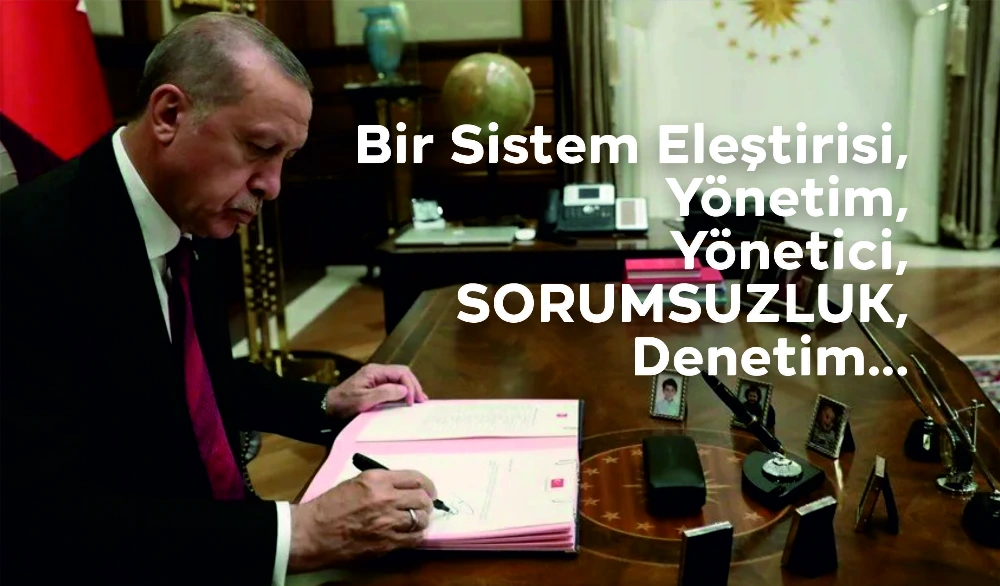 Bir Sistem Eleştirisi, Yönetim , Yönetici, SORUMSUZLUK, Denetim...