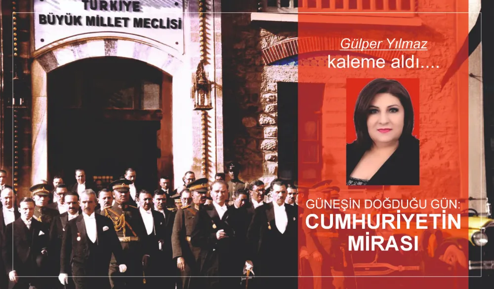 GÜNEŞİN DOĞDUĞU GÜN:  CUMHURİYETİN MİRASI