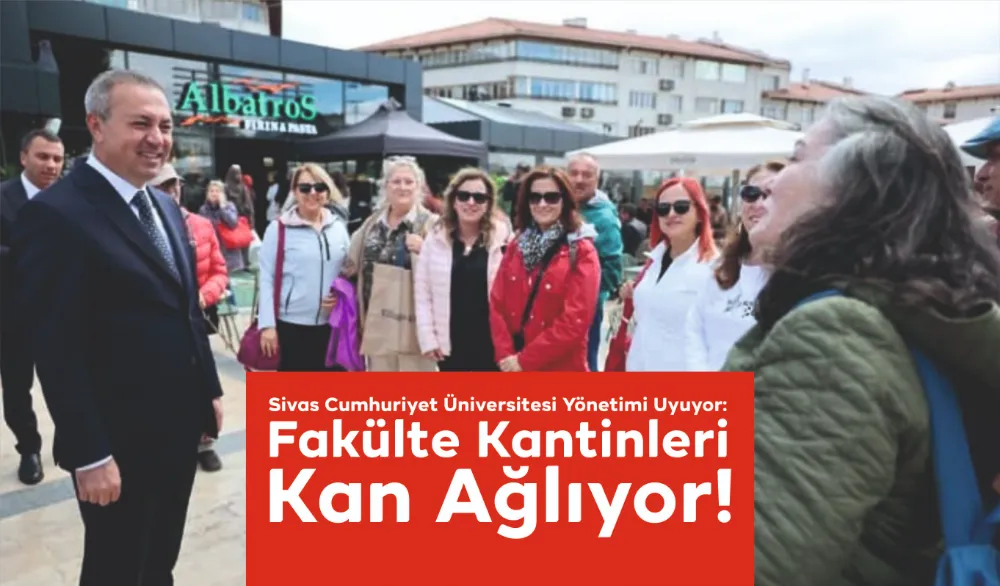 Sivas Cumhuriyet Üniversitesi Yönetimi Uyuyor: Fakülte Kantinleri Kan Ağlıyor!