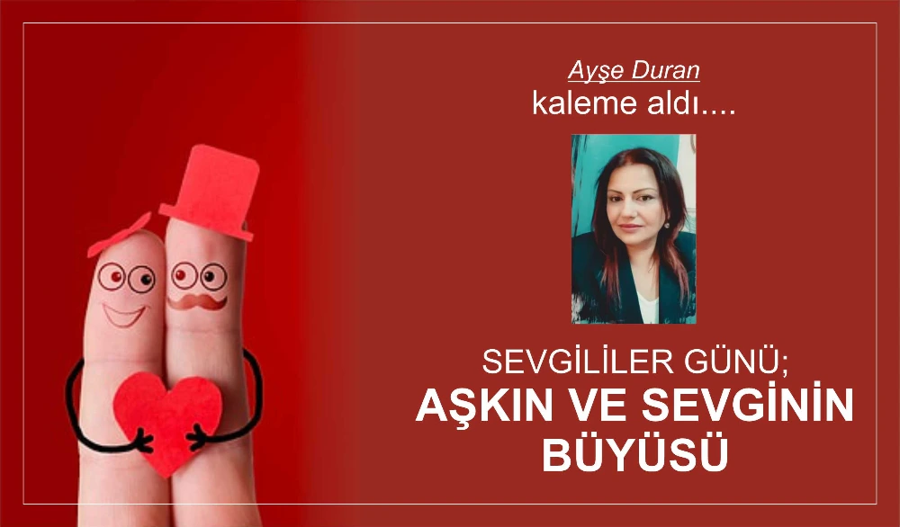 SEVGİLİLER GÜNÜ ;   AŞKIN VE SEVGİNİN BÜYÜSÜ