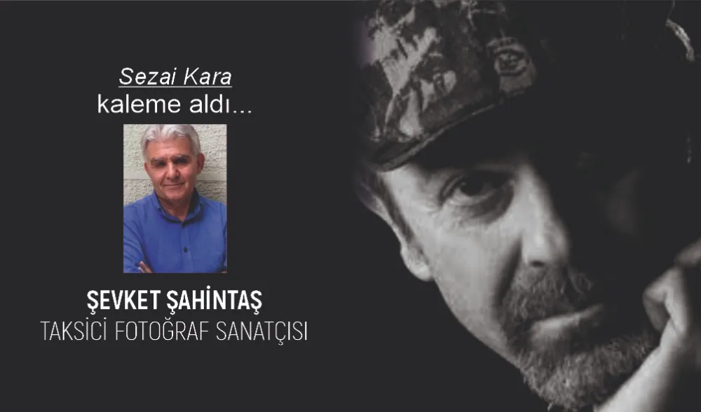 ŞEVKET ŞAHİNTAŞ-TAKSİCİ FOTOĞRAF SANATÇISI