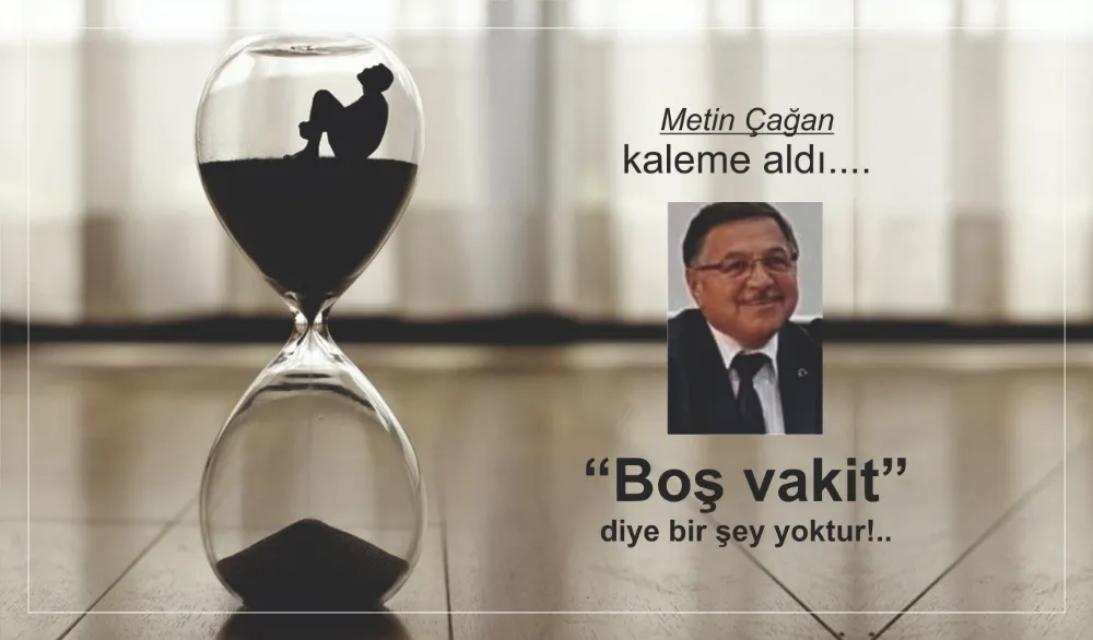 “Boş vakit” diye bir şey yoktur!..