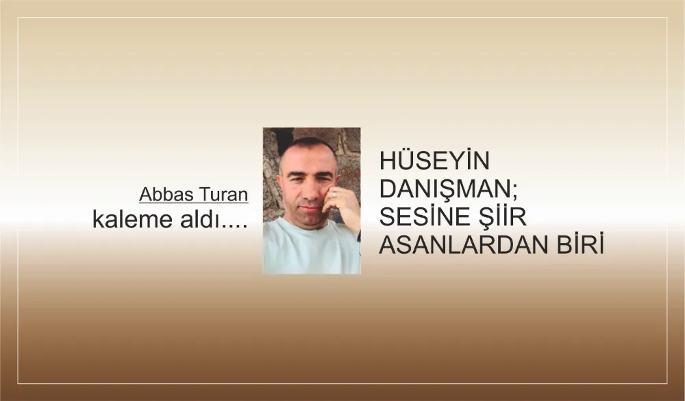 HÜSEYİN DANIŞMAN; SESİNE ŞİİR ASANLARDAN BİRİ
