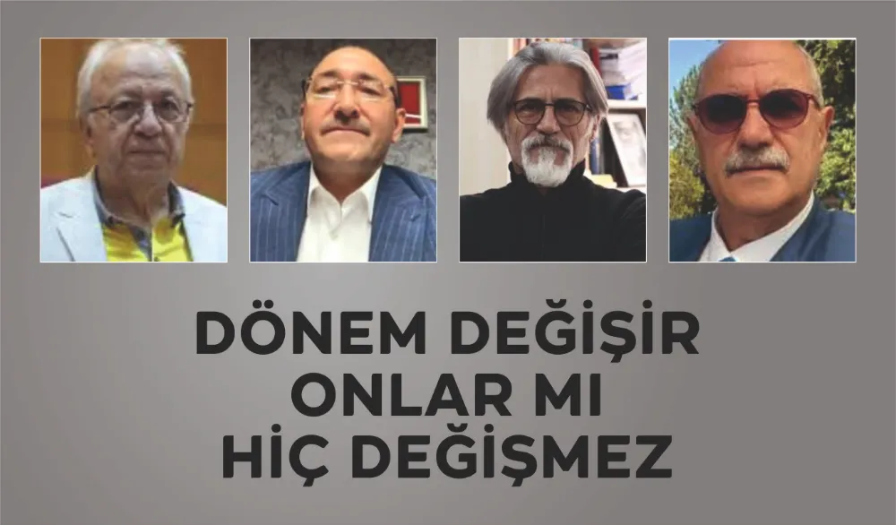 Dönem değişiyor onlar değişmiyor..